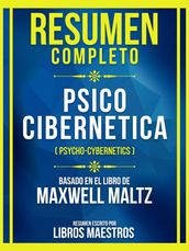 Resumen Completo - Psico Cibernetica (Psycho-Cybernetics) - Basado En El Libro De Maxwell Maltz: (Edicion Extendida)