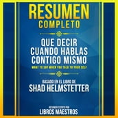 Resumen Completo: Que Decir Cuando Hablas Contigo Mismo (What To Say When You Talk To Your Self) - Basado En El Libro De Shad Helmstetter