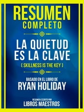 Resumen Completo - La Quietud Es La Clave (Skillness Is The Key) - Basado En El Libro De Ryan Holiday
