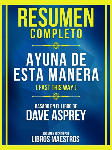 Resumen Completo - Rapido De Esta Manera (Fast This Way) - Basado En El Libro De Dave Asprey - Libros Maestros