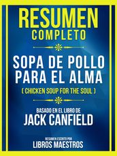 Resumen Completo - Sopa De Pollo Para El Alma (Chicken Soup For The Soul) - Basado En El Libro De Jack Canfield