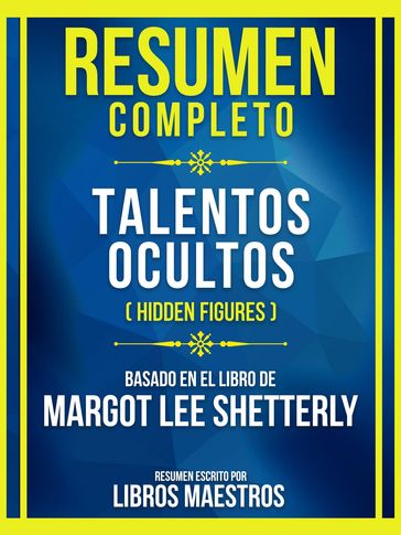 Resumen Completo - Talentos Ocultos (Hidden Figures) - Basado En El Libro De Margot Lee Shetterly - Libros Maestros
