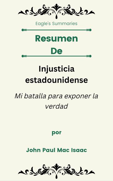 Resumen De Injusticia estadounidense Mi batalla para exponer la verdad por John Paul Mac Isaac - Eagle