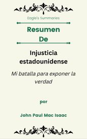 Resumen De Injusticia estadounidense Mi batalla para exponer la verdad por John Paul Mac Isaac