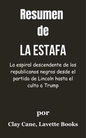 Resumen De La estafa La espiral descendente de los republicanos negros desde el partido de Lincoln hasta el culto a Trump por Clay Cane, Lavette Books