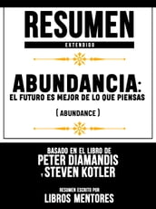 Resumen Extendido: Abundancia - El Futuro Es Mejor De Lo Que Piensas (Abundance) - Basado En El Libro De Peter Diamandis Y Steven Kotler