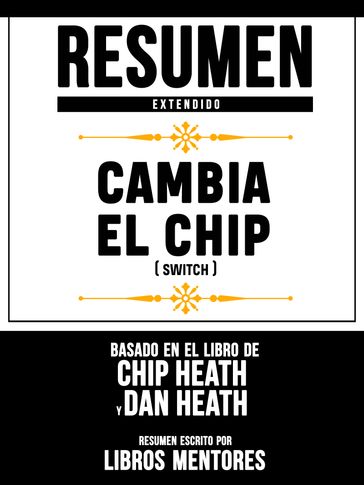 Resumen Extendido: Cambia El Chip (Switch) - Basado En El Libro De Chip Heath Y Dan Heath - Libros Mentores