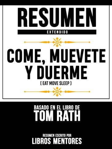 Resumen Extendido: Come, Muevete Y Duerme (Eat Move Sleep) - Basado En El Libro De Tom Rath - Libros Mentores