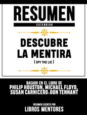 Resumen Extendido: Descubre La Mentira (Spy The Lie) - Basado En El Libro De Philip Houston, Michael Floyd, Susan Carnicero Y Don Tennant