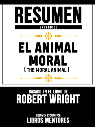 Resumen Extendido: El Animal Moral (The Moral Animal) - Basado En El Libro De Robert Wright - Libros Mentores