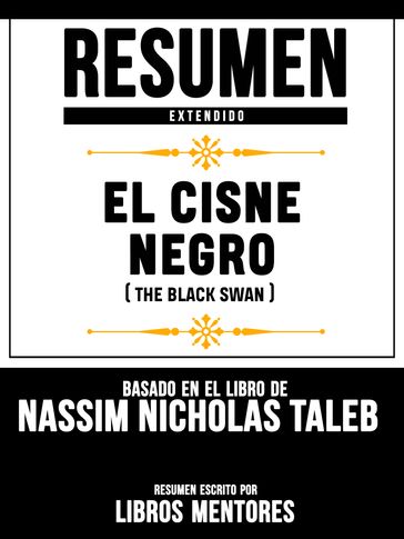 Resumen Extendido: El Cisne Negro (The Black Swan) - Basado En El Libro De Nassim Nicholas Taleb - Libros Mentores