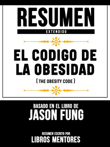 Resumen Extendido: El Codigo De La Obesidad (The Obesity Code) - Basado En El Libro De Jason Fung - Libros Mentores