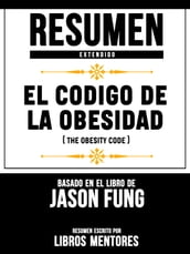 Resumen Extendido: El Codigo De La Obesidad (The Obesity Code) - Basado En El Libro De Jason Fung