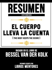 Resumen Extendido: El Cuerpo Lleva La Cuenta (The Body Keeps The Score) - Basado En El Libro De Bessel Van Der Kolk