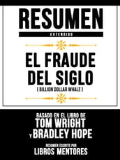 Resumen Extendido: El Fraude Del Siglo (Billion Dollar Whale) - Basado En El Libro De Tom Wright Y Bradley Hope