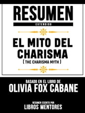 Resumen Extendido: El Mito Del Carisma (The Charisma Myth) - Basado En El Libro De Olivia Fox Cabane