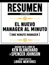 Resumen Extendido: El Nuevo Manager Al Minuto (One Minute Manager) - Basado En El Libro De Ken Blanchard Y Spencer Johnson