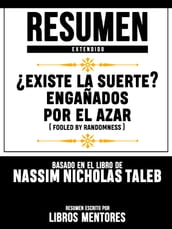 Resumen Extendido: Existe La Suerte? Engañados Por El Azar (Fooled By Randomness) - Basado En El Libro De Nassim Nicholas Taleb