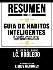Resumen Extendido: Guia De Habitos Inteligentes (The Smart Habit Guide) - Basado En El Libro De Isaac Robledo