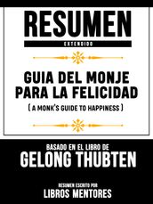 Resumen Extendido: Guia Del Monje Para La Felicidad (A Monks Guide To Happiness) - Basado En El Libro De Gelong Thubten