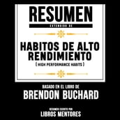 Resumen Extendido: Habitos De Alto Rendimiento (High Performance Habits) Basado En El Libro De Brendon Buchard