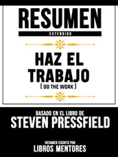 Resumen Extendido: Haz El Trabajo (Do The Work) - Basado En El Libro De Steven Pressfield