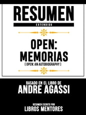 Resumen Extendido: Open: Memorias (Open: An Autobiography) - Basado En El Libro De Andre Agassi