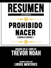 Resumen Extendido: Prohibido Nacer (Born A Crime) - Basado En El Libro De Trevor Noah