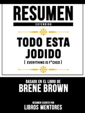 Resumen Extendido: Todo Esta Jodido (Everything Is F*Cked) - Basado En El Libro De Mark Manson