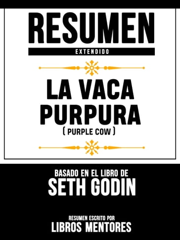 Resumen Extendido: La Vaca Purpura (Purple Cow) - Basado En El Libro De Seth Godin - Libros Mentores