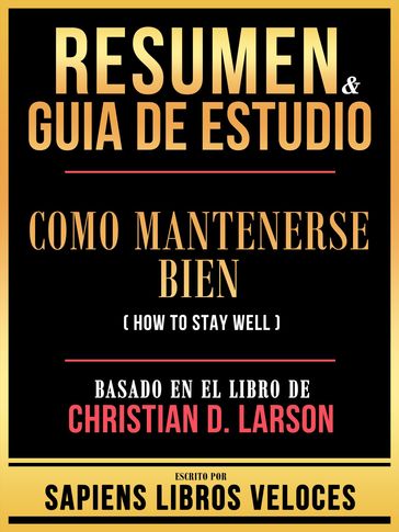 Resumen & Guia De Estudio - Como Mantenerse Bien (How To Stay Well) - Basado En El Libro De Christian D. Larson - Sapiens Libros Veloces