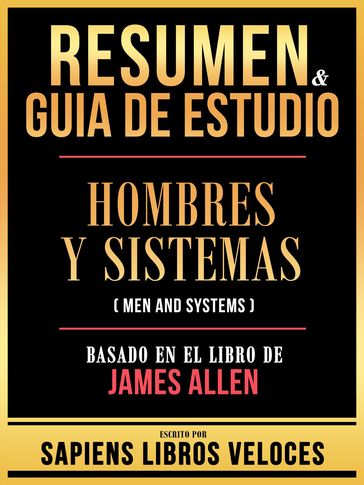 Resumen & Guia De Estudio - Hombres Y Sistemas (Men And Systems) - Basado En El Libro De James Allen - Sapiens Libros Veloces