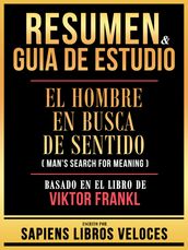 Resumen & Guia De Estudio - El Hombre En Busca De Sentido (Man s Search For Meaning) - Basado En El Libro De Viktor Frankl