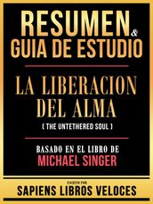 Resumen & Guia De Estudio - La Liberacion Del Alma (The Untethered Soul) - Basado En El Libro De Michael Singer