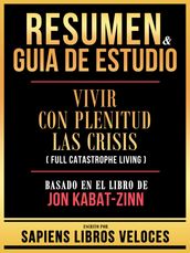 Resumen & Guia De Estudio - Vivir Con Plenitud Las Crisis (Full Catastrophe Living) - Basado En El Libro De Jon Kabat-Zinn
