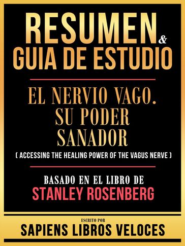 Resumen & Guia De Estudio - El Nervio Vago. Su Poder Sanador (Accessing The Healing Power Of The Vagus Nerve) - Basado En El Libro De Stanley Rosenberg - Sapiens Libros Veloces