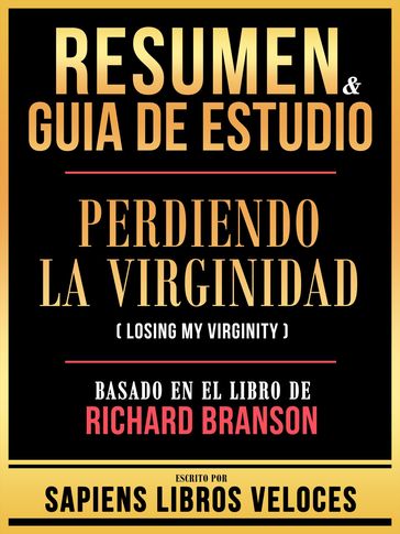 Resumen & Guia De Estudio - Perdiendo La Virginidad (Losing My Virginity) - Basado En El Libro De Richard Branson - Sapiens Libros Veloces