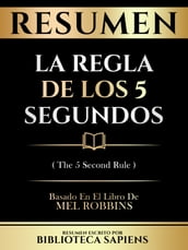 Resumen - La Regla De Los 5 Segundos (The 5 Second Rule) - Basado En El Libro De Mel Robbins