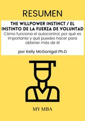 Resumen: The Willpower Instinct / El Instinto De La Fuerza De Voluntad: Cómo Funciona El Autocontrol, Por Qué Es Importante Y Qué Puedes Hacer Para Obtener Más De él, De Kelly Mcgonigal Ph.D