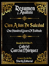Resumen Y Analisis: Cien Años De Soledad (One Hundred Years Of Solitude) - Basado En El Libro De Gabriel Garcia Marquez