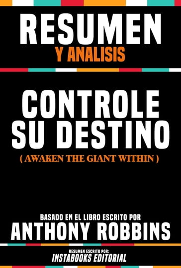 Resumen Y Analisis: Controle Su Destino (Awaken The Giant Within) - Basado En El Libro Escrito Por Anthony Robbins - Instabooks Editorial