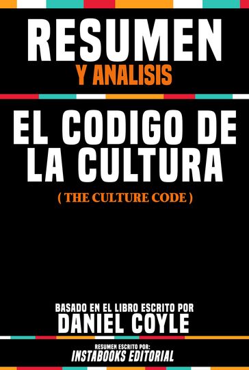 Resumen Y Analisis: El Codigo De La Cultura (The Culture Code) - Basado En El Libro Escrito Por Daniel Coyle - Instabooks Editorial
