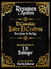 Resumen Y Analisis: El Guardian Entre El Centeno (The Catcher In The Rye) - Basado En El Libro De J. D. Salinger