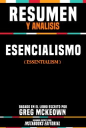 Resumen Y Analisis: Esencialismo (Essentialism) - Basado En El Libro Escrito Por Greg Mckeown
