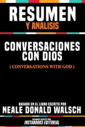 Resumen Y Analisis: Conversaciones Con Dios (Conversations With God) - Basado En El Libro Escrito Por Neale Donald Walsch