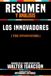 Resumen Y Analisis: Los Innovadores (The Innovators) - Basado En El Libro Escrito Por Walter Isaacson