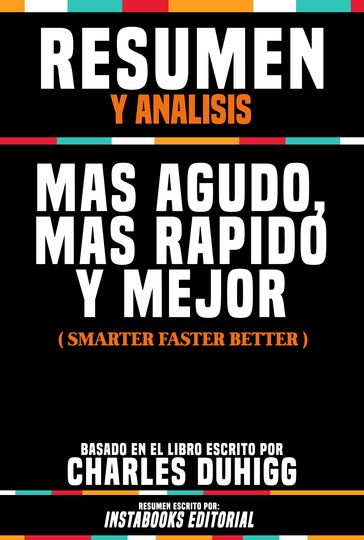 Resumen Y Analisis: Mas Agudo, Mas Rapido Y Mejor (Smarter Faster Better) - Basado En El Libro Escrito Por Charles Duhigg - Instabooks Editorial