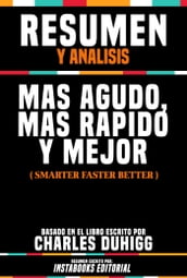 Resumen Y Analisis: Mas Agudo, Mas Rapido Y Mejor (Smarter Faster Better) - Basado En El Libro Escrito Por Charles Duhigg