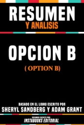 Resumen Y Analisis: Opcion B (Option B) - Basado En El Libro Escrito Por Sheryl Sandberg Y Adam Grant