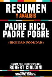 Resumen Y Analisis: Padre Rico, Padre Pobre (Rich Dad Poor Dad) - Basado En El Libro Escrito Por Robert Kiyosaki